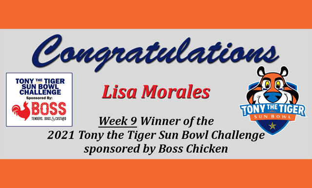 CONGRATULATIONS TO LISA MORALES - PICKING 10-OUT-OF-10 IN THE TONY THE TIGER SUN BOWL CHALLENGE PRESENTED BY BOSS CHICKEN